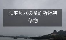 阳宅风水装修不可缺少的好运祈福必备装饰品