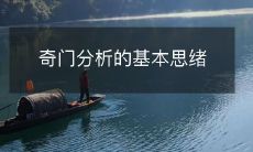 深度解析奇门分析的基本思维模式和原理,探究其博大精深的历史渊源和不同派别的发展轨迹!