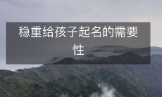 为孩子打造稳重个性的重要性:如何给孩子起一个适合其性格的稳重名字?