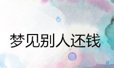 如何解读寓意深远的梦境:梦见别人返还欠款的情景,究竟预示着什么含义?