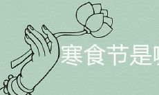 详细介绍寒食节的日期及相关风俗习惯是怎样的?