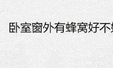 卧室窗外有蜂窝好不好 寓意吉利吗