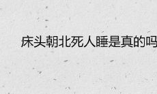 床头朝北死人睡是真的吗 朝哪个方向最佳