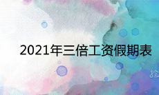 2021年三倍工资假期表 法定节日介绍