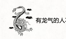 有龙气的人不要惹为什么